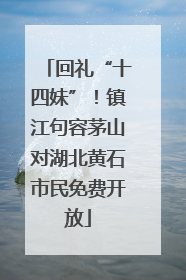 回礼“十四妹”！镇江句容茅山对湖北黄石市民免费开放