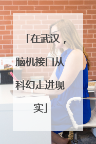 在武汉，脑机接口从科幻走进现实