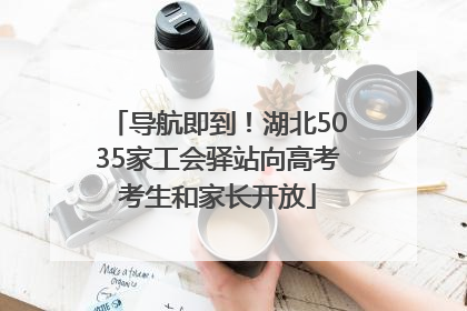 导航即到！湖北5035家工会驿站向高考考生和家长开放