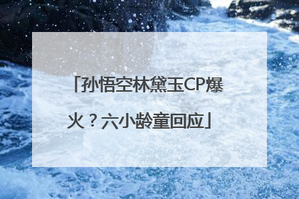 孙悟空林黛玉CP爆火？六小龄童回应