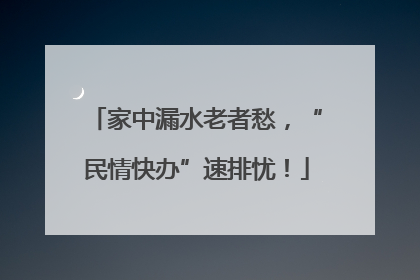 家中漏水老者愁，“民情快办”速排忧！