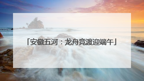 安徽五河：龙舟竞渡迎端午