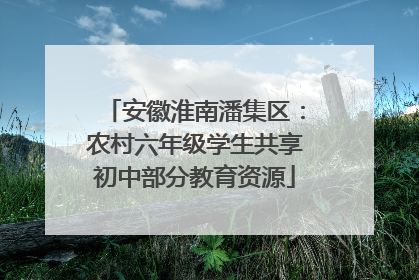 安徽淮南潘集区：农村六年级学生共享初中部分教育资源