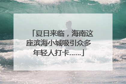夏日来临，海南这座滨海小城吸引众多年轻人打卡……