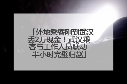 外地乘客刚到武汉丢2万现金！武汉乘客与工作人员联动 半小时完璧归赵