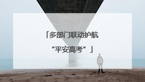 多部门联动护航“平安高考”