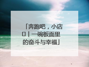 奔跑吧，小店㊳丨一碗板面里的奋斗与幸福
