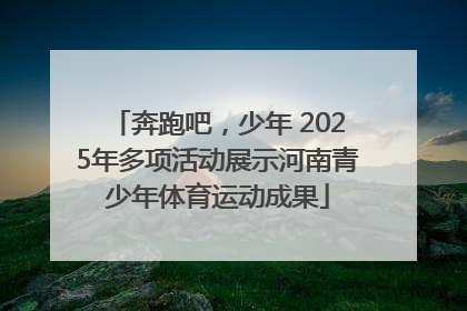 奔跑吧，少年 2025年多项活动展示河南青少年体育运动成果