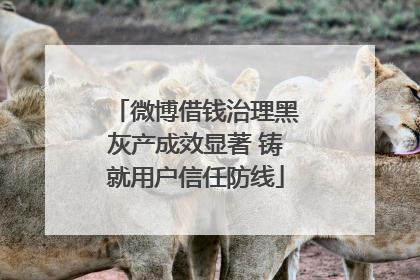微博借钱治理黑灰产成效显著 铸就用户信任防线