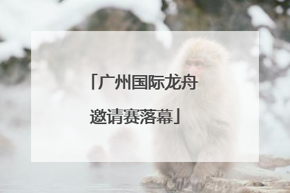 广州国际龙舟邀请赛落幕