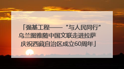 强基工程——“与人民同行”乌兰图雅随中国文联走进拉萨 庆祝西藏自治区成立60周年