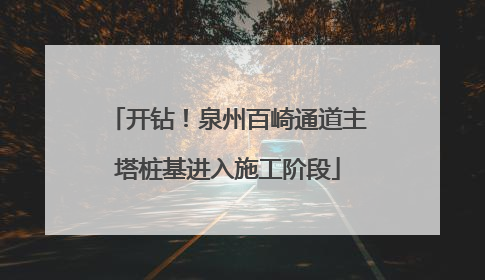 开钻！泉州百崎通道主塔桩基进入施工阶段