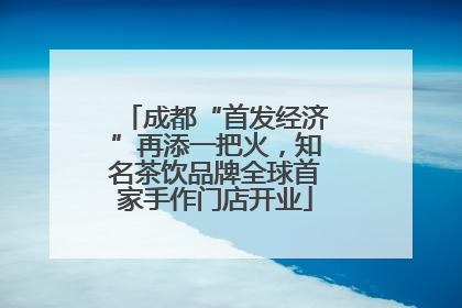 成都“首发经济”再添一把火，知名茶饮品牌全球首家手作门店开业