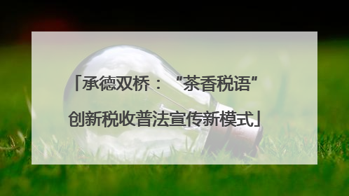 承德双桥：“茶香税语” 创新税收普法宣传新模式