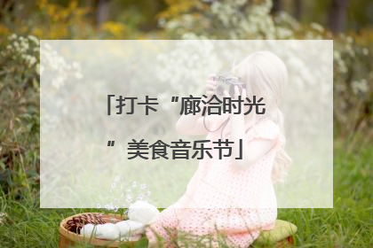 打卡“廊洽时光”美食音乐节