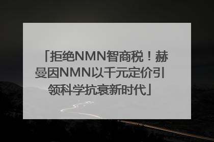 拒绝NMN智商税！赫曼因NMN以千元定价引领科学抗衰新时代