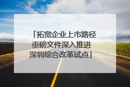 拓宽企业上市路径 重磅文件深入推进深圳综合改革试点