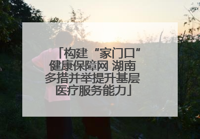 构建“家门口”健康保障网 湖南多措并举提升基层医疗服务能力