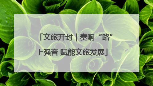 文旅开封｜奏响“路”上强音 赋能文旅发展