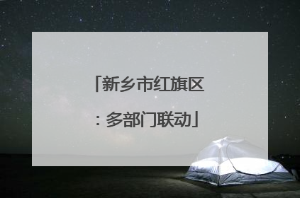 新乡市红旗区：多部门联动