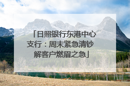 日照银行东港中心支行：周末紧急清钞 解客户燃眉之急