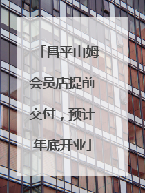 昌平山姆会员店提前交付，预计年底开业