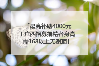 最高补助4000元！广西招募捐精者身高需168以上无谢顶