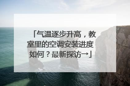 气温逐步升高，教室里的空调安装进度如何？最新探访→
