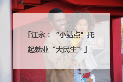 江永：“小站点”托起就业“大民生”