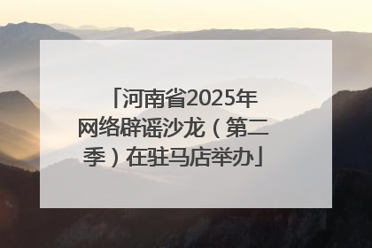 河南省2025年网络辟谣沙龙（第二季）在驻马店举办