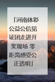 河南体彩公益公信见证团走进开奖现场 零距离感受公正透明