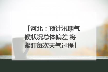 河北：预计汛期气候状况总体偏差 将紧盯每次天气过程