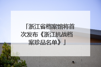 浙江省档案馆将首次发布《浙江抗战档案珍品名单》