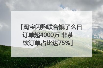 淘宝闪购联合饿了么日订单超4000万 非茶饮订单占比达75%
