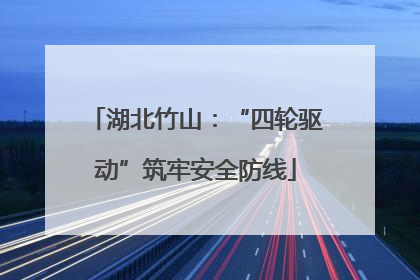 湖北竹山：“四轮驱动”筑牢安全防线