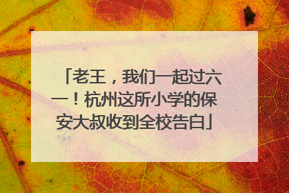 老王，我们一起过六一！杭州这所小学的保安大叔收到全校告白