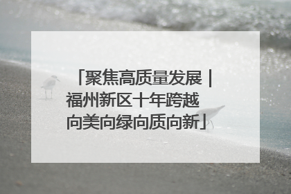 聚焦高质量发展｜福州新区十年跨越 向美向绿向质向新
