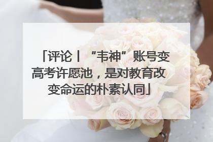 评论丨“韦神”账号变高考许愿池，是对教育改变命运的朴素认同