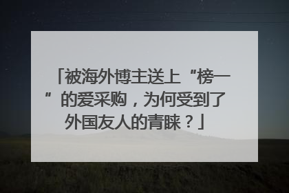 被海外博主送上“榜一”的爱采购，为何受到了外国友人的青睐？