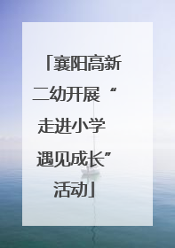 襄阳高新二幼开展“走进小学 遇见成长”活动
