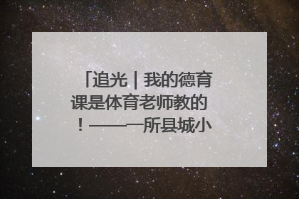 追光｜我的德育课是体育老师教的！——一所县城小学的思政课改革
