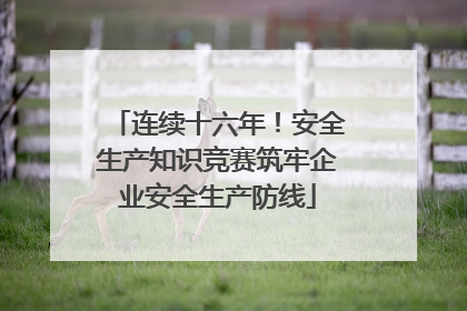连续十六年！安全生产知识竞赛筑牢企业安全生产防线