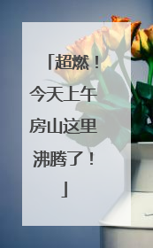 超燃！今天上午房山这里沸腾了！