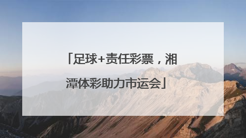 足球+责任彩票，湘潭体彩助力市运会