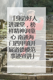 身边好人进课堂，榜样精神润童心 南通海门四甲镇开展道德模范事迹宣讲