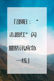 邵阳：“志愿红”闪耀防汛应急一线