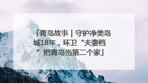 青岛故事｜守护净美岛城18年，环卫“夫妻档”把青岛当第二个家