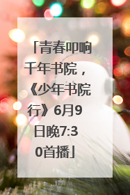 青春叩响千年书院，《少年书院行》6月9日晚7:30首播