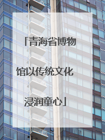 青海省博物馆以传统文化浸润童心