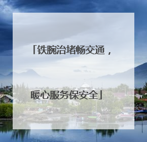 铁腕治堵畅交通，暖心服务保安全